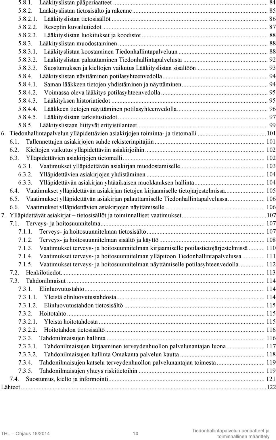 Lääkityslistan palauttaminen Tiedonhallintapalvelusta... 92 5.8.3.3. Suostumuksen ja kieltojen vaikutus Lääkityslistan sisältöön... 93 5.8.4. Lääkityslistan näyttäminen potilasyhteenvedolla... 94 5.8.4.1.