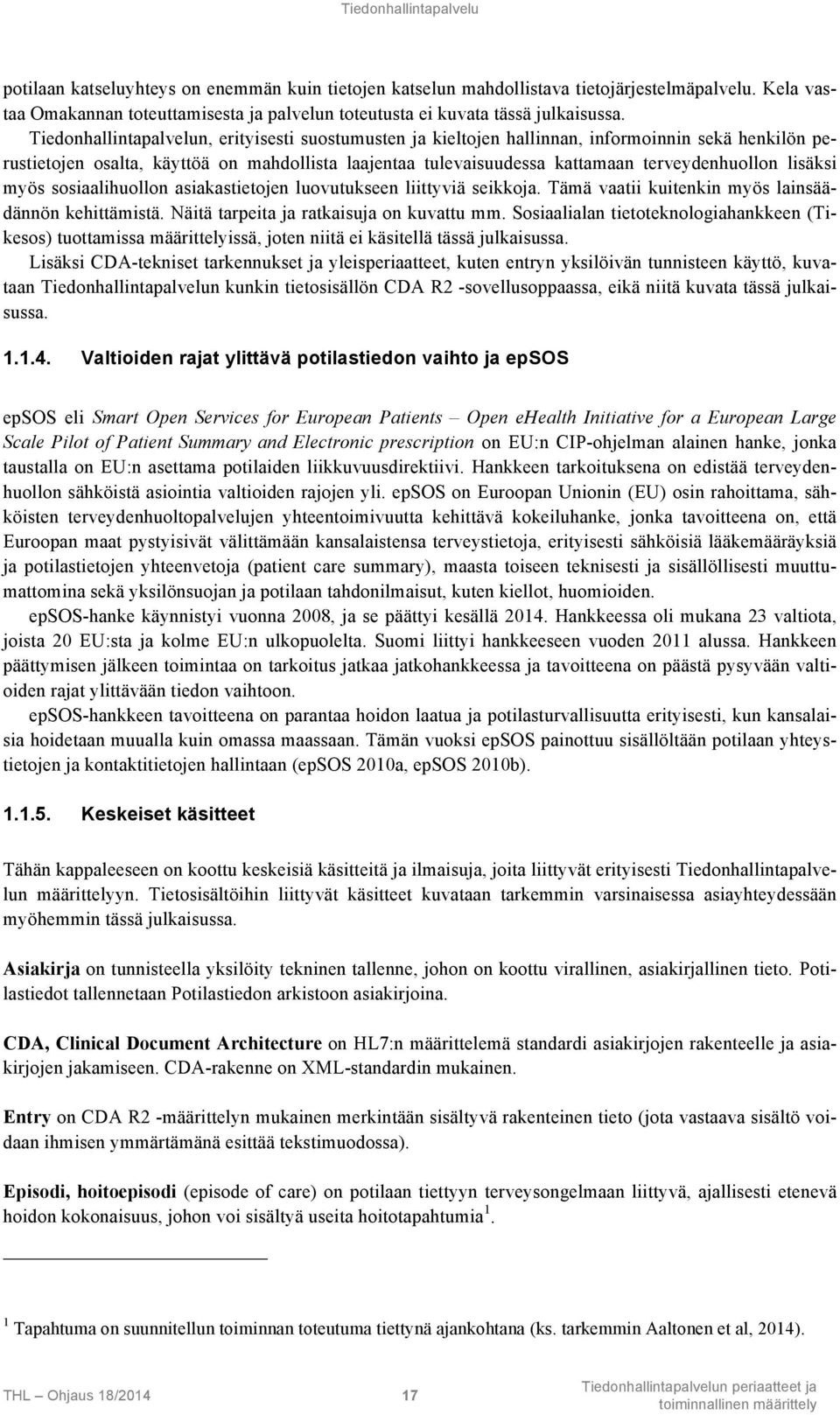 Tiedonhallintapalvelun, erityisesti suostumusten ja kieltojen hallinnan, informoinnin sekä henkilön perustietojen osalta, käyttöä on mahdollista laajentaa tulevaisuudessa kattamaan terveydenhuollon