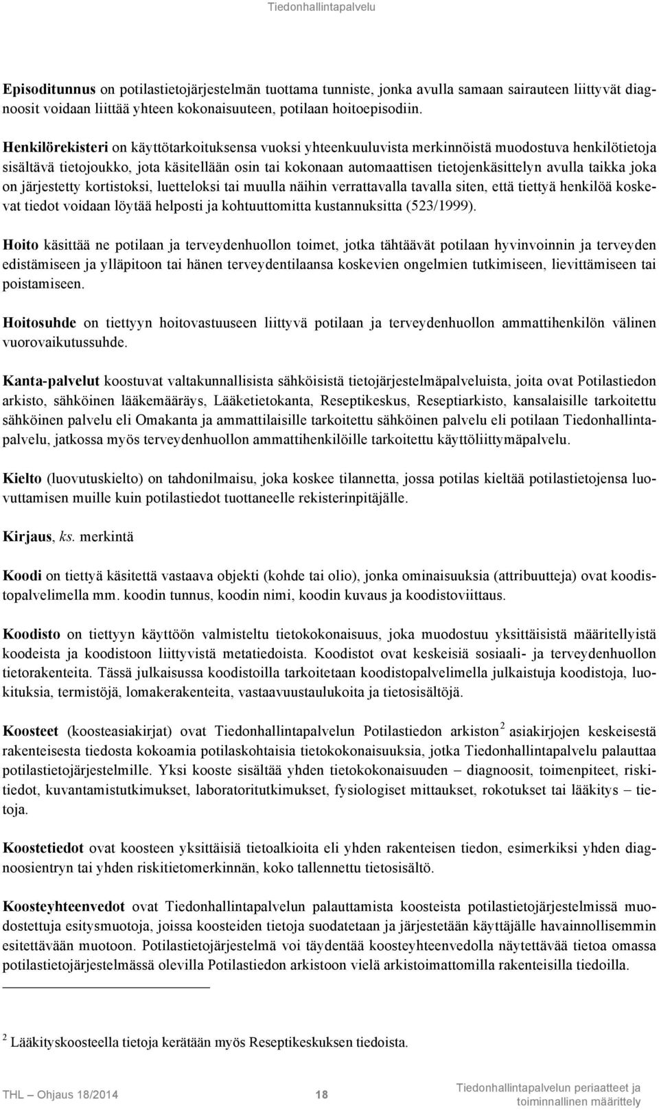 avulla taikka joka on järjestetty kortistoksi, luetteloksi tai muulla näihin verrattavalla tavalla siten, että tiettyä henkilöä koskevat tiedot voidaan löytää helposti ja kohtuuttomitta