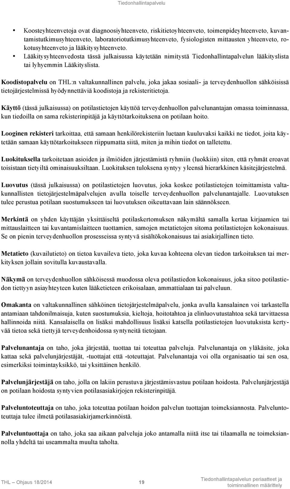 Koodistopalvelu on THL:n valtakunnallinen palvelu, joka jakaa sosiaali- ja terveydenhuollon sähköisissä tietojärjestelmissä hyödynnettäviä koodistoja ja rekisteritietoja.