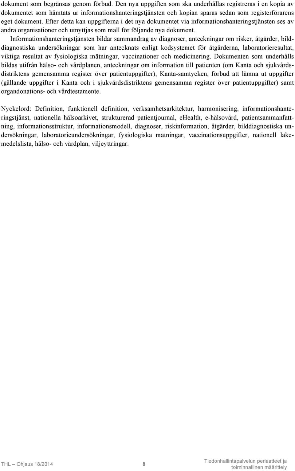 Efter detta kan uppgifterna i det nya dokumentet via informationshanteringstjänsten ses av andra organisationer och utnyttjas som mall för följande nya dokument.