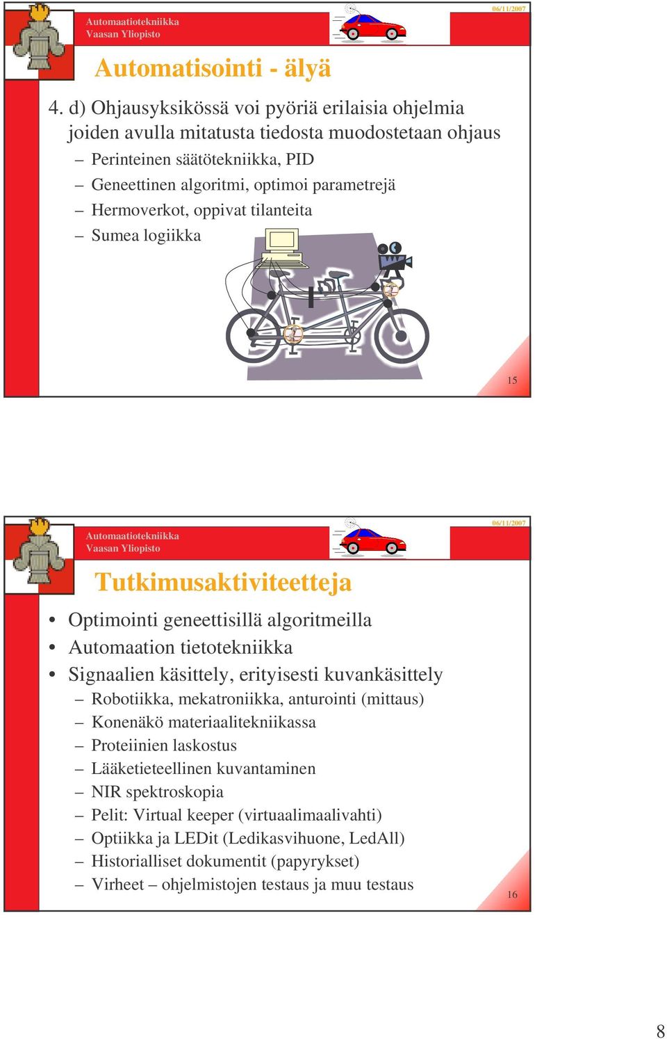 Hermoverkot, oppivat tilanteita Sumea logiikka 15 Tutkimusaktiviteetteja Optimointi geneettisillä algoritmeilla Automaation tietotekniikka Signaalien käsittely, erityisesti