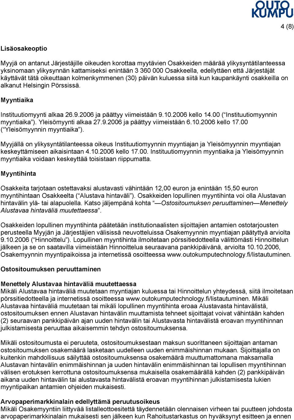 2006 ja päättyy viimeistään 9.10.2006 kello 14.00 ( Instituutiomyynnin myyntiaika ). Yleisömyynti alkaa 27.9.2006 ja päättyy viimeistään 6.10.2006 kello 17.00 ( Yleisömyynnin myyntiaika ).