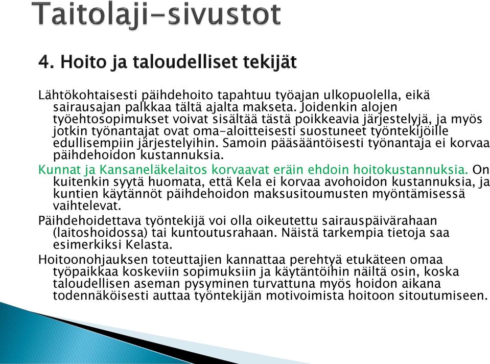 Samoin pääsääntöisesti työnantaja ei korvaa päihdehoidon kustannuksia. Kunnat ja Kansaneläkelaitos korvaavat eräin ehdoin hoitokustannuksia.