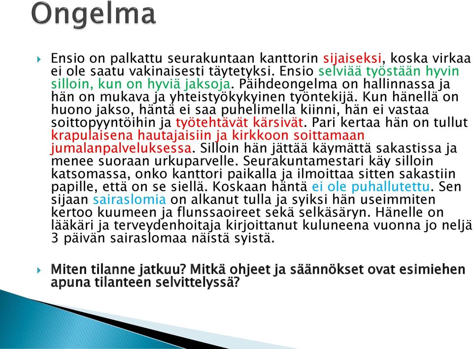 Pari kertaa hän on tullut krapulaisena hautajaisiin ja kirkkoon soittamaan jumalanpalveluksessa. Silloin hän jättää käymättä sakastissa ja menee suoraan urkuparvelle.
