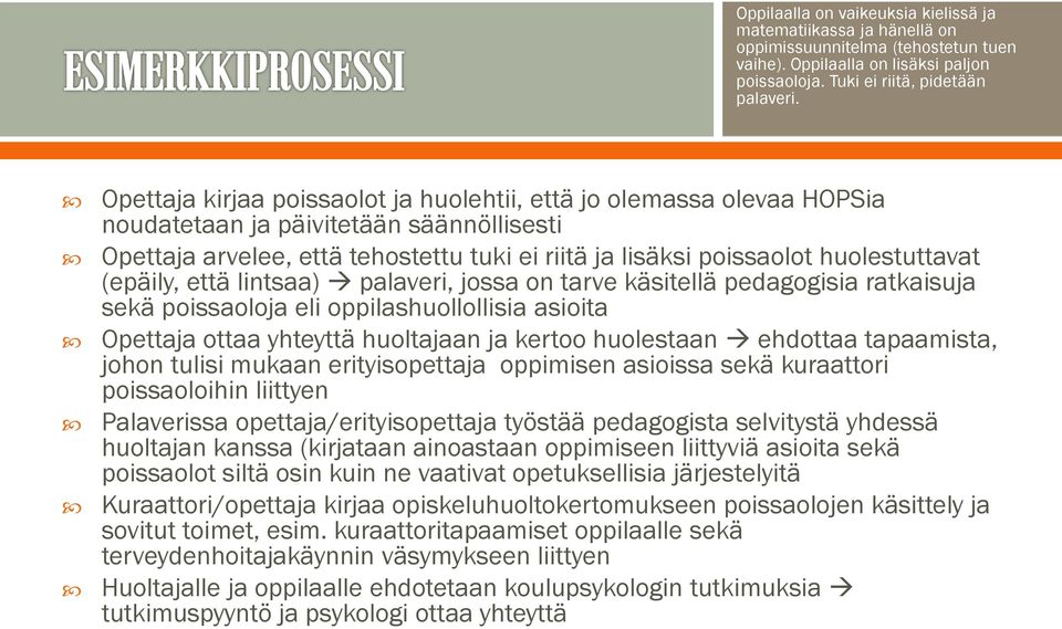 (epäily, että lintsaa) palaveri, jossa on tarve käsitellä pedagogisia ratkaisuja sekä poissaoloja eli oppilashuollollisia asioita Opettaja ottaa yhteyttä huoltajaan ja kertoo huolestaan ehdottaa