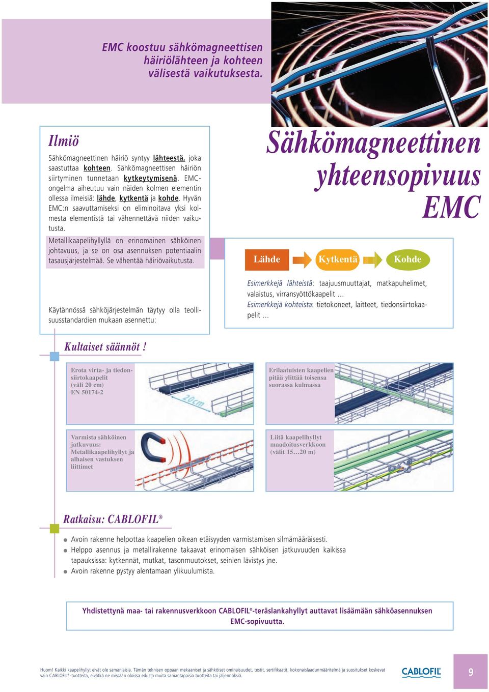 Hyvän EMC:n saavuttamiseksi on eliminoitava yksi kolmesta elementistä tai vähennettävä niiden vaikutusta.