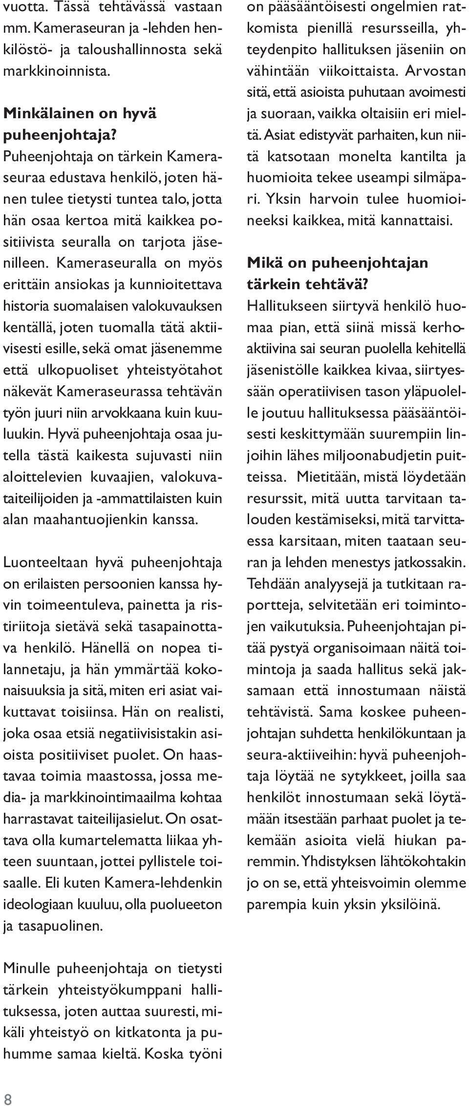 Kameraseuralla on myös erittäin ansiokas ja kunnioitettava historia suomalaisen valokuvauksen kentällä, joten tuomalla tätä aktiivisesti esille, sekä omat jäsenemme että ulkopuoliset yhteistyötahot