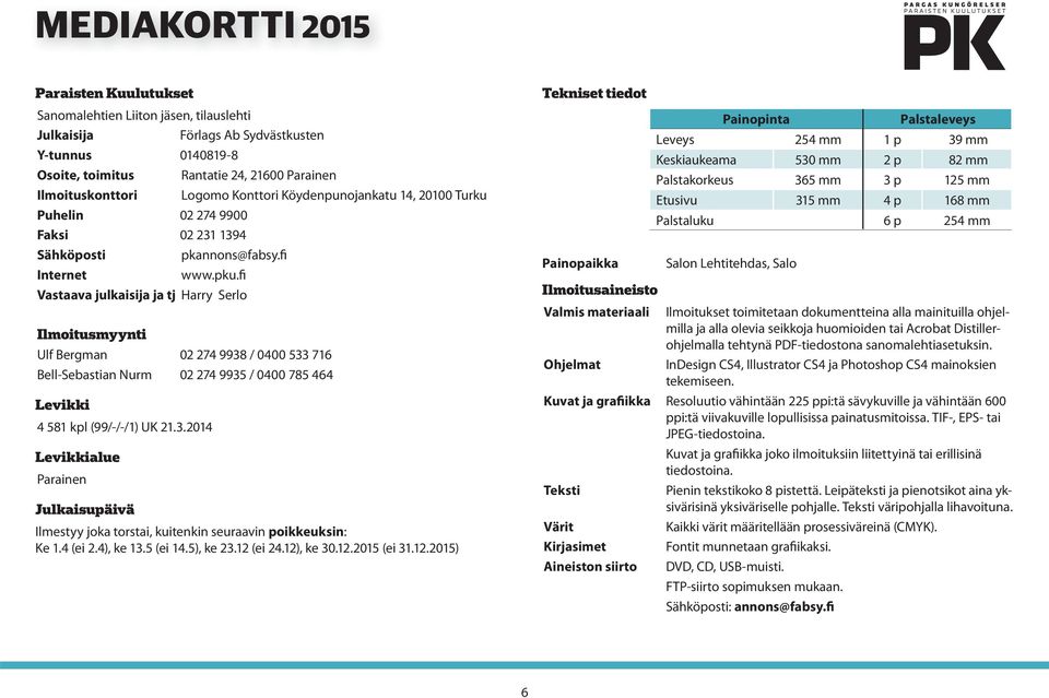 fi Vastaava julkaisija ja tj Harry Serlo Ilmoitusmyynti Ulf Bergman 02 274 9938 / 0400 533 716 Bell-Sebastian Nurm 02 274 9935 / 0400 785 464 Levikki 4 581 kpl (99/-/-/1) UK 21.3.2014 Levikkialue Parainen Julkaisupäivä Ilmestyy joka torstai, kuitenkin seuraavin poikkeuksin: Ke 1.