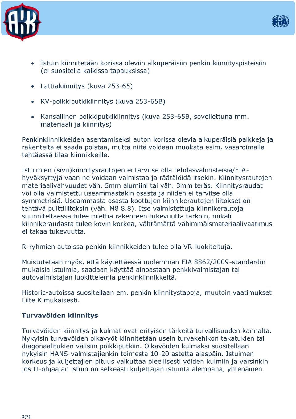 materiaali ja kiinnitys) Penkinkiinnikkeiden asentamiseksi auton korissa olevia alkuperäisiä palkkeja ja rakenteita ei saada poistaa, mutta niitä voidaan muokata esim.