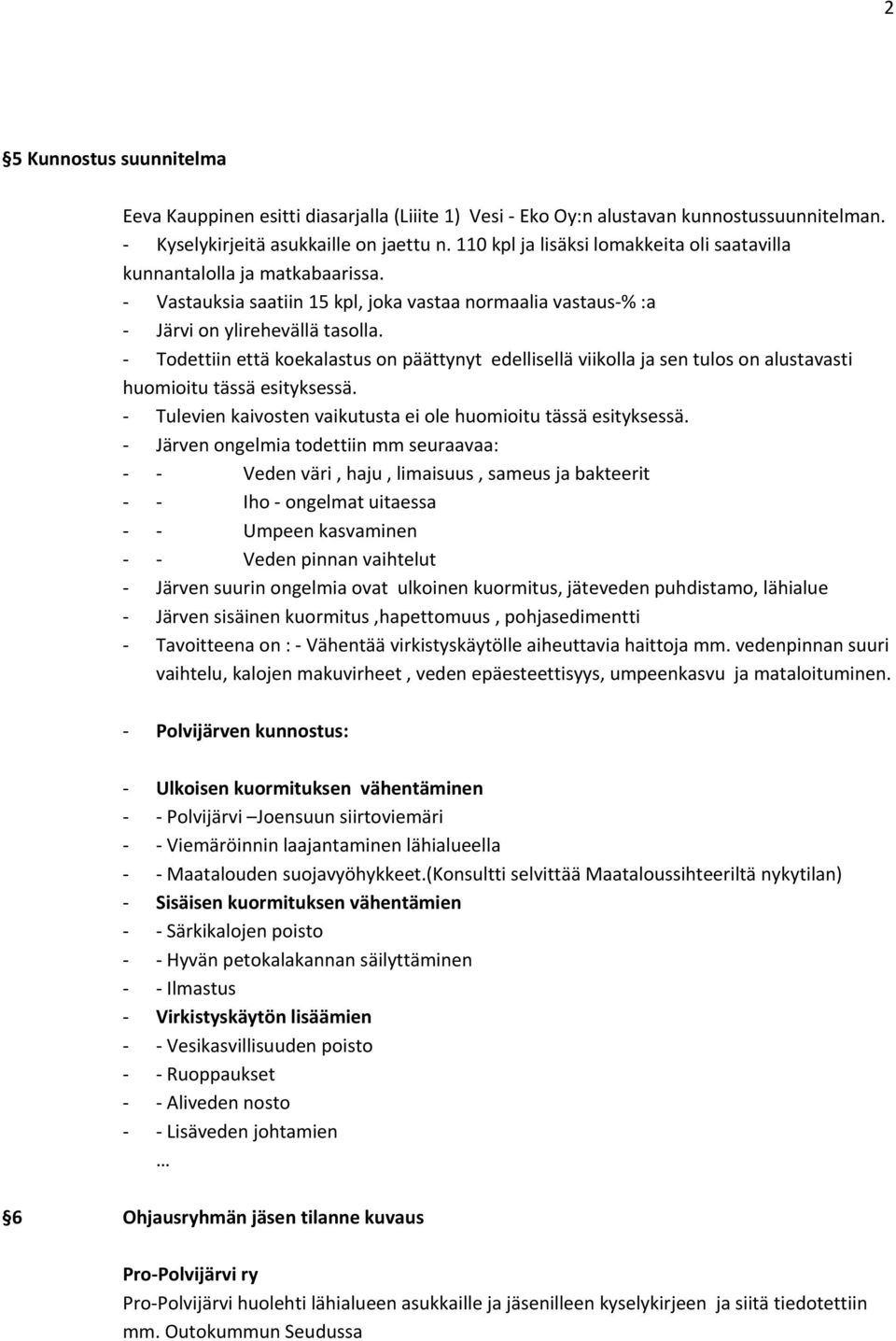 Todettiin että koekalastus on päättynyt edellisellä viikolla ja sen tulos on alustavasti huomioitu tässä esityksessä. Tulevien kaivosten vaikutusta ei ole huomioitu tässä esityksessä.