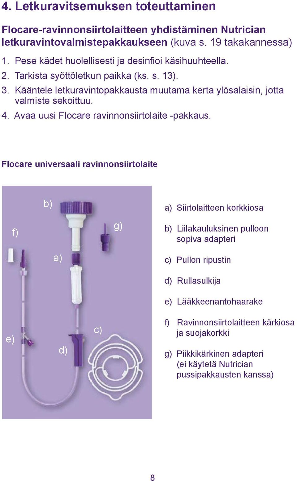 Kääntele letkuravintopakkausta muutama kerta ylösalaisin, jotta valmiste sekoittuu. 4. Avaa uusi Flocare ravinnonsiirtolaite -pakkaus.