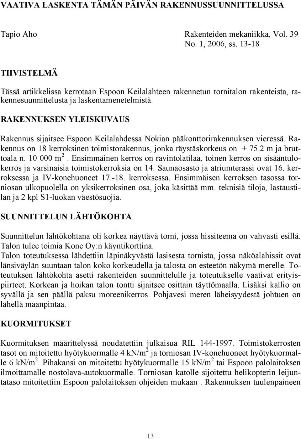 RAKENNUKSEN YLEISKUVAUS Rakennus sijaitsee Espoon Keilalahdessa Nokian pääkonttorirakennuksen vieressä. Rakennus on 18 kerroksinen toimistorakennus, jonka räystäskorkeus on + 75.2 m ja bruttoala n.