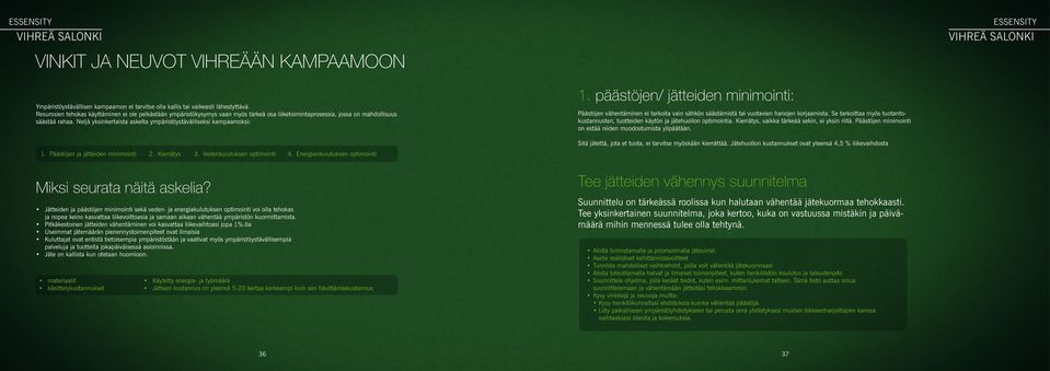 Neljä yksinkertaista askelta ympäristöystävälliseksi kampaamoksi: 1. päästöjen/ jätteiden minimointi: Päästöjen vähentäminen ei tarkoita vain sähkön säästämistä tai vuotavien hanojen korjaamista.