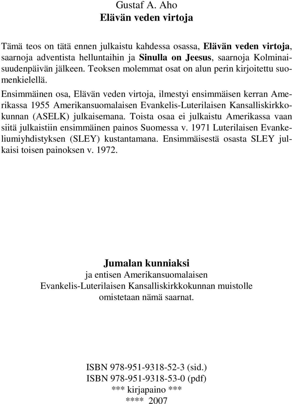 Teoksen molemmat osat on alun perin kirjoitettu suomenkielellä.