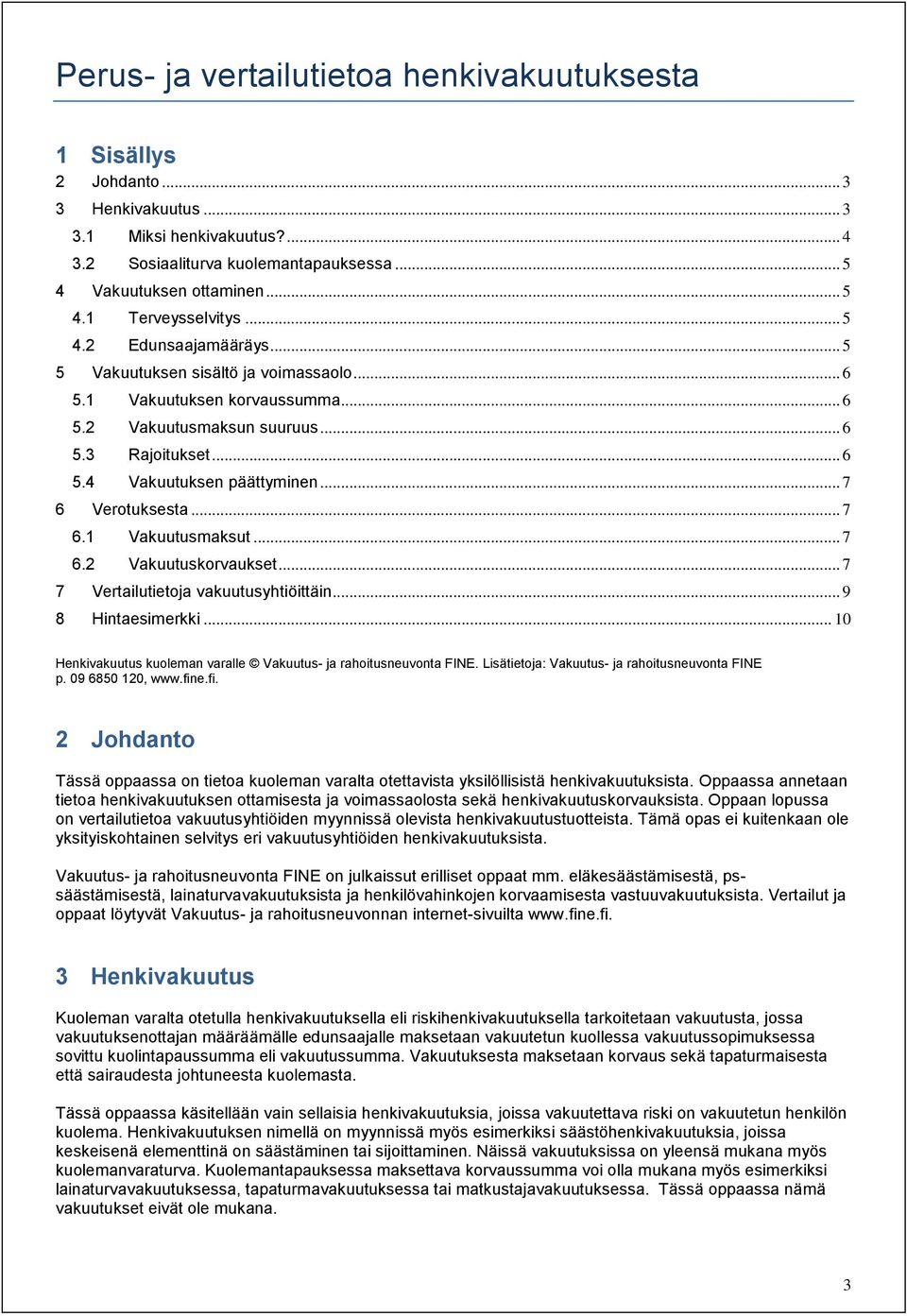 .. 7 6 Verotuksesta... 7 6.1 Vakuutusmaksut... 7 6.2 Vakuutuskorvaukset... 7 7 Vertailutietoja vakuutusyhtiöittäin... 9 8 Hintaesimerkki.