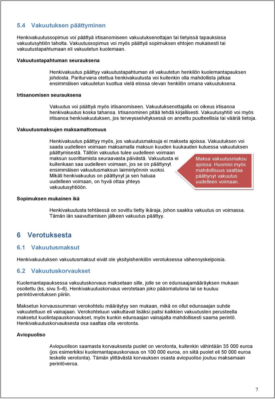 Vakuutustapahtuman seurauksena Henkivakuutus päättyy vakuutustapahtuman eli vakuutetun henkilön kuolemantapauksen johdosta.