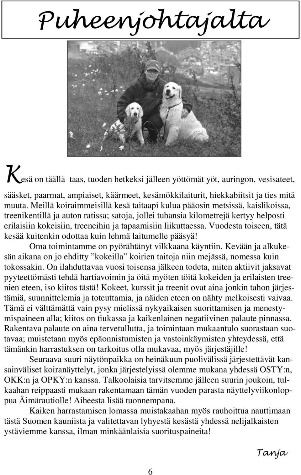 tapaamisiin liikuttaessa. Vuodesta toiseen, tätä kesää kuitenkin odottaa kuin lehmä laitumelle pääsyä! Oma toimintamme on pyörähtänyt vilkkaana käyntiin.