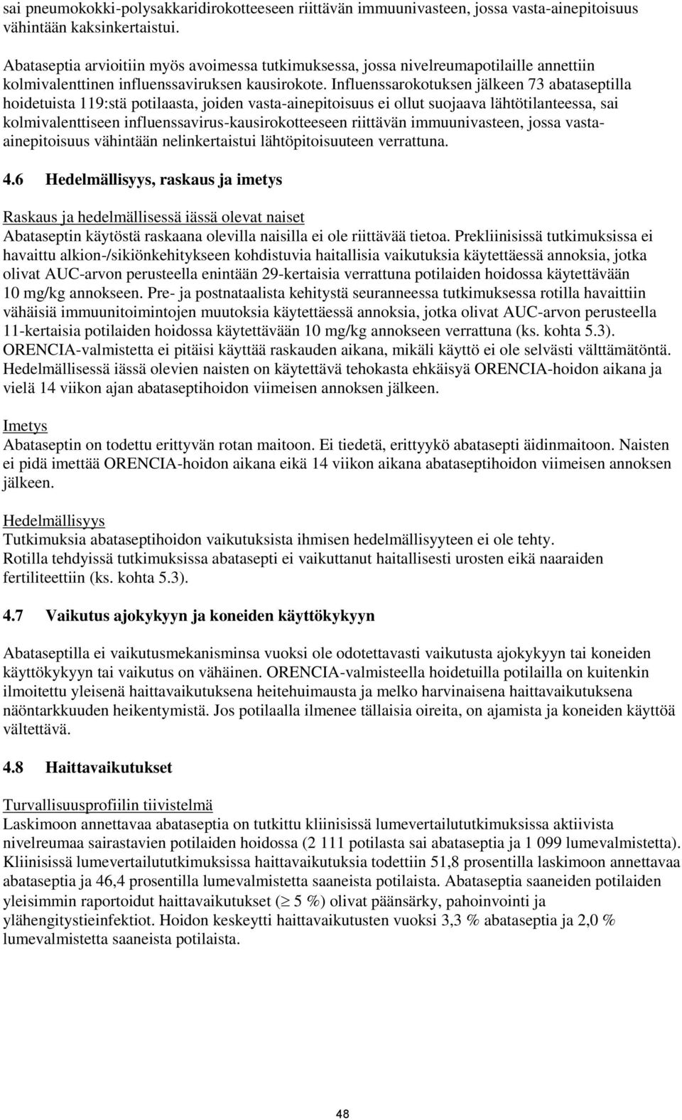 Influenssarokotuksen jälkeen 73 abataseptilla hoidetuista 119:stä potilaasta, joiden vasta-ainepitoisuus ei ollut suojaava lähtötilanteessa, sai kolmivalenttiseen influenssavirus-kausirokotteeseen