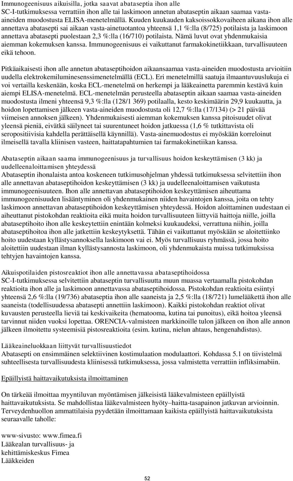 (16/710) potilaista. Nämä luvut ovat yhdenmukaisia aiemman kokemuksen kanssa. Immunogeenisuus ei vaikuttanut farmakokinetiikkaan, turvallisuuteen eikä tehoon.