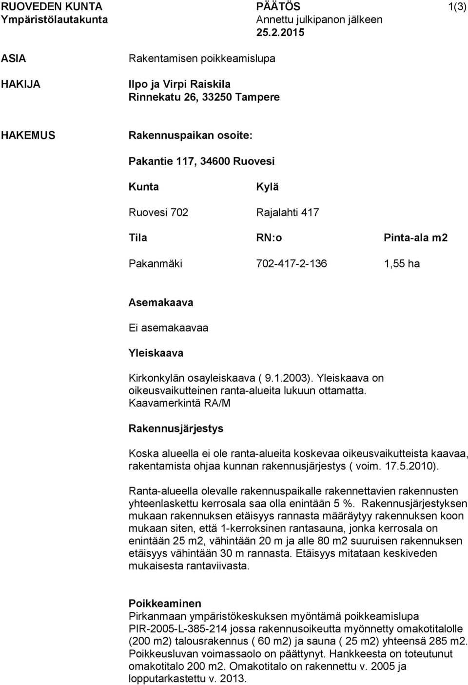 RN:o Pinta-ala m2 Pakanmäki 702-417-2-136 1,55 ha Asemakaava Ei asemakaavaa Yleiskaava Kirkonkylän osayleiskaava ( 9.1.2003). Yleiskaava on oikeusvaikutteinen ranta-alueita lukuun ottamatta.