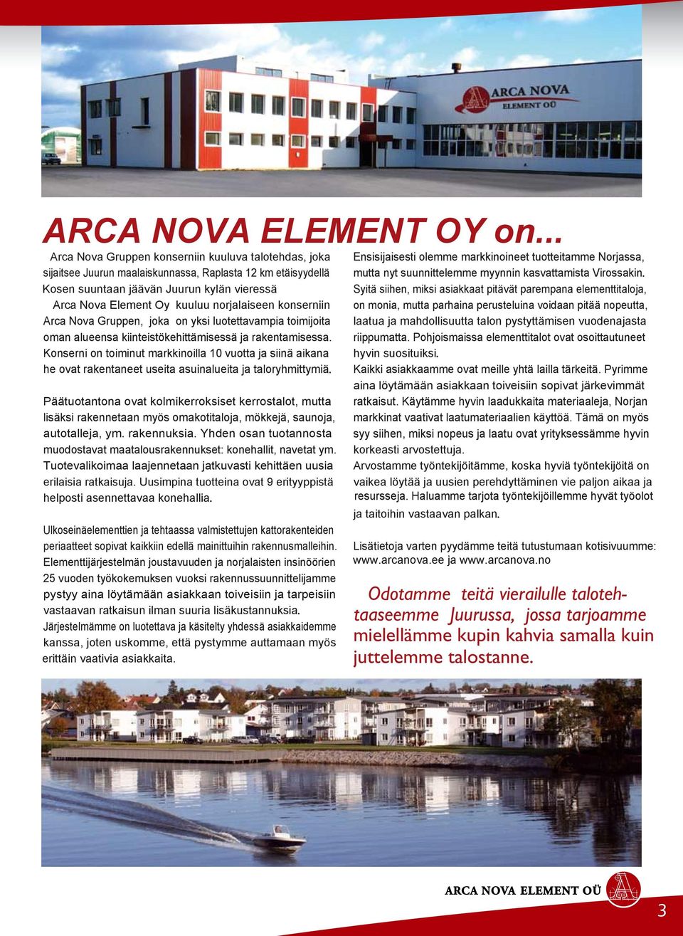 norjalaiseen konserniin Arca Nova Gruppen, joka on yksi luotettavampia toimijoita oman alueensa kiinteistökehittämisessä ja rakentamisessa.