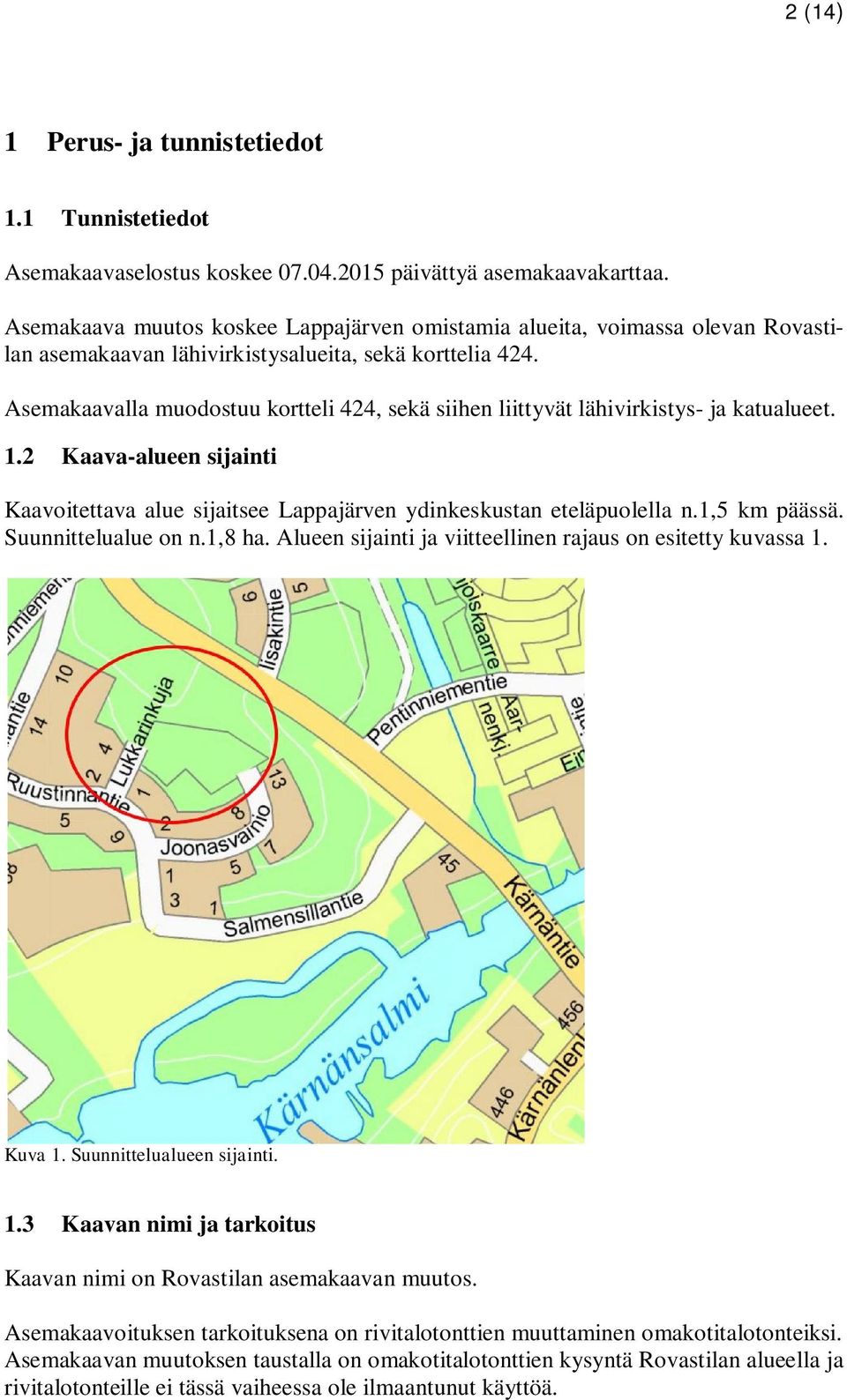 Asemakaavalla muodostuu kortteli 424, sekä siihen liittyvät lähivirkistys- ja katualueet. 1.2 Kaava-alueen sijainti Kaavoitettava alue sijaitsee Lappajärven ydinkeskustan eteläpuolella n.