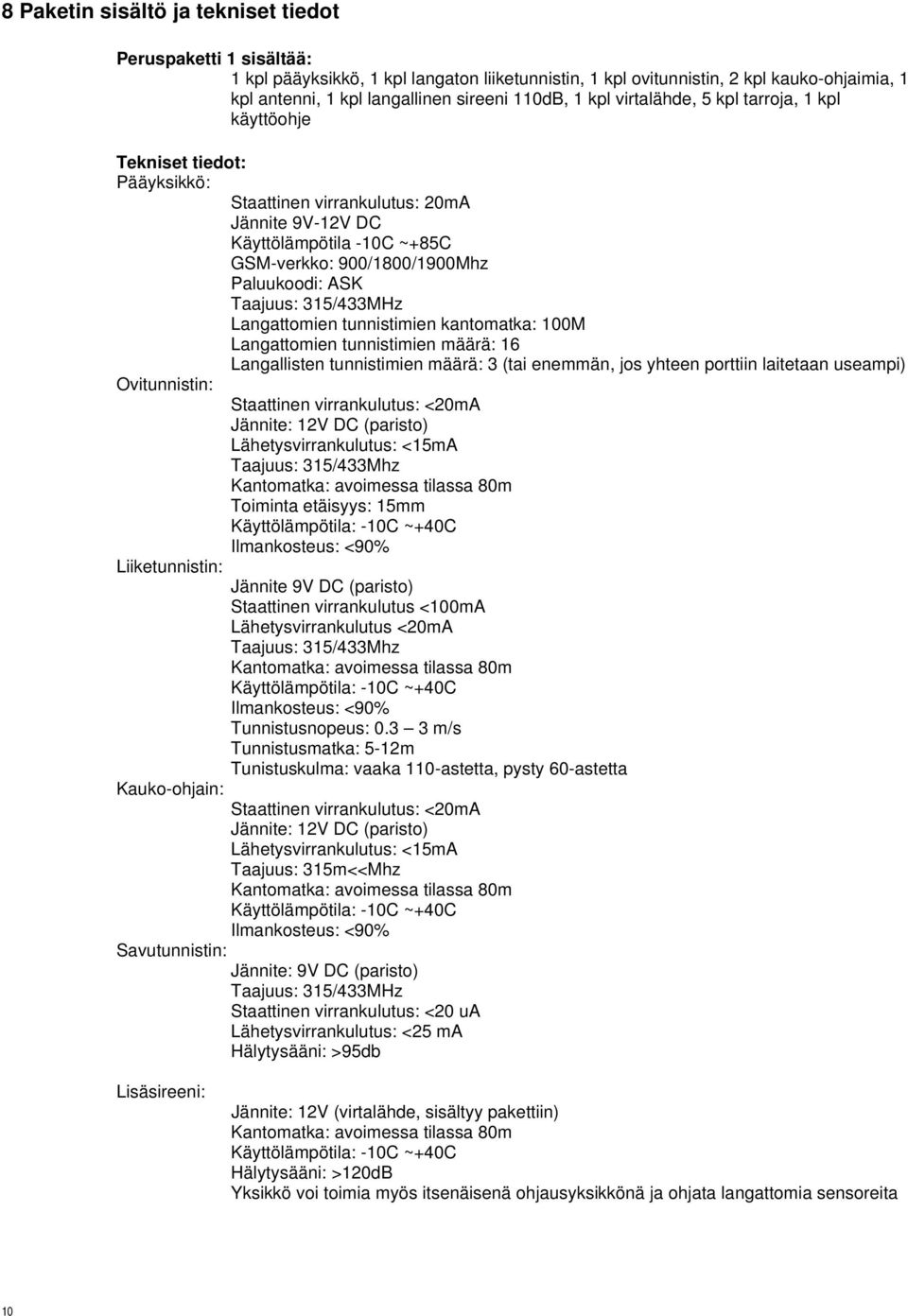 Paluukoodi: ASK Taajuus: 315/433MHz Langattomien tunnistimien kantomatka: 100M Langattomien tunnistimien määrä: 16 Langallisten tunnistimien määrä: 3 (tai enemmän, jos yhteen porttiin laitetaan