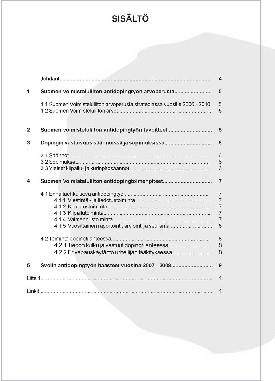 .. 6 4 Suomen Voimisteluliiton antidopingtoimenpiteet... 7 4.1 Ennaltaehkäisevä antidopingtyö... 7 4.1.1 Viestintä - ja tiedotustoiminta... 7 4.1.2 Koulutustoiminta... 7 4.1.3 Kilpailutoiminta... 7 4.1.4 Valmennustoiminta.