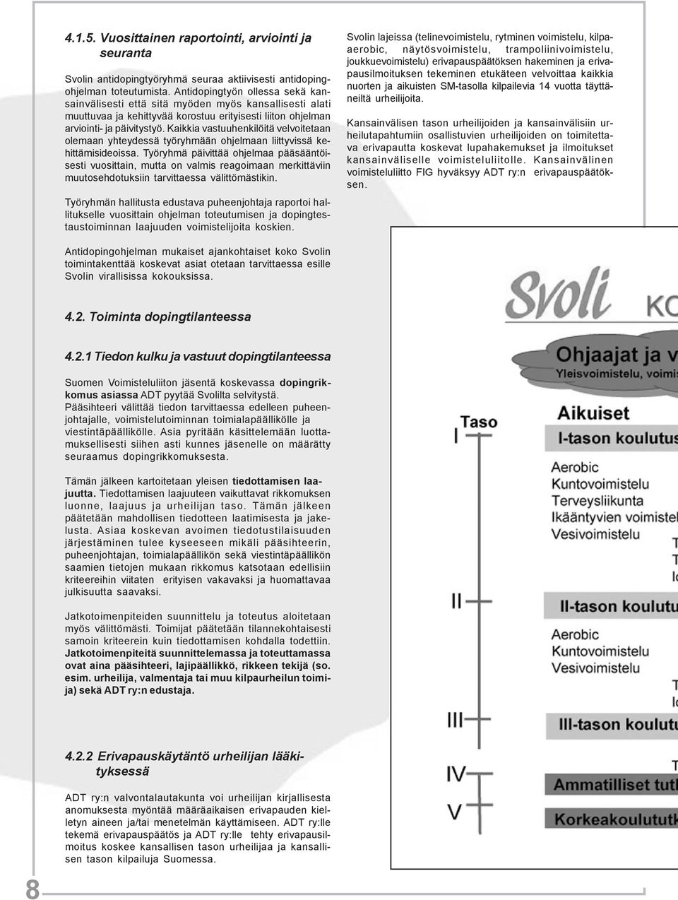 Kaikkia vastuuhenkilöitä velvoitetaan olemaan yhteydessä työryhmään ohjelmaan liittyvissä kehittämisideoissa.