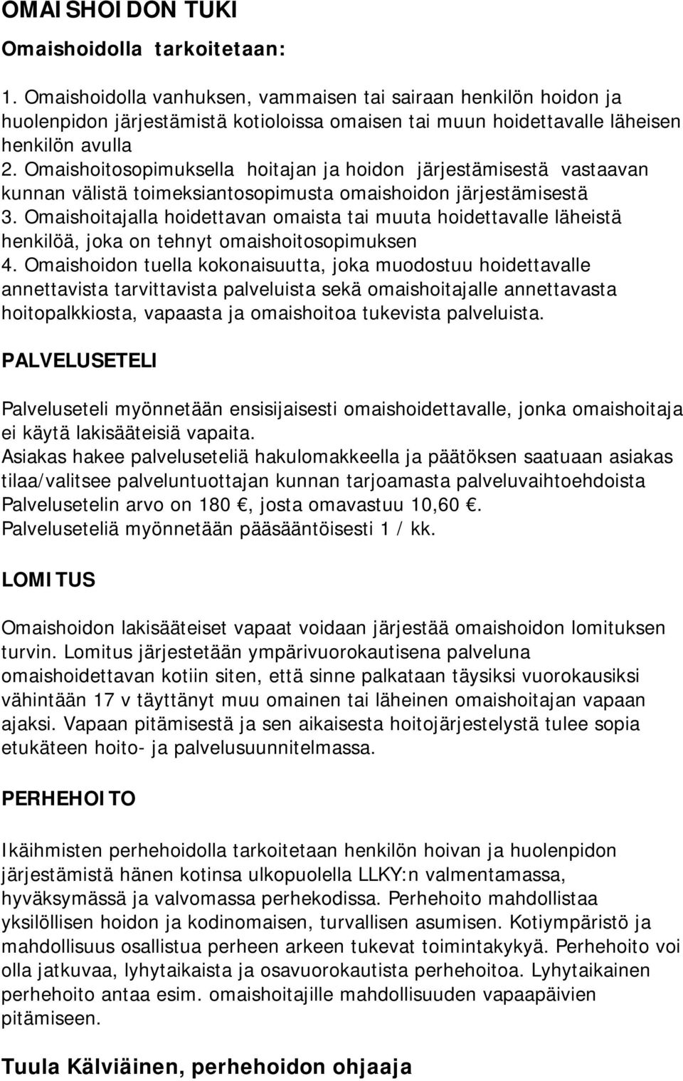 Omaishoitosopimuksella hoitajan ja hoidon järjestämisestä vastaavan kunnan välistä toimeksiantosopimusta omaishoidon järjestämisestä 3.