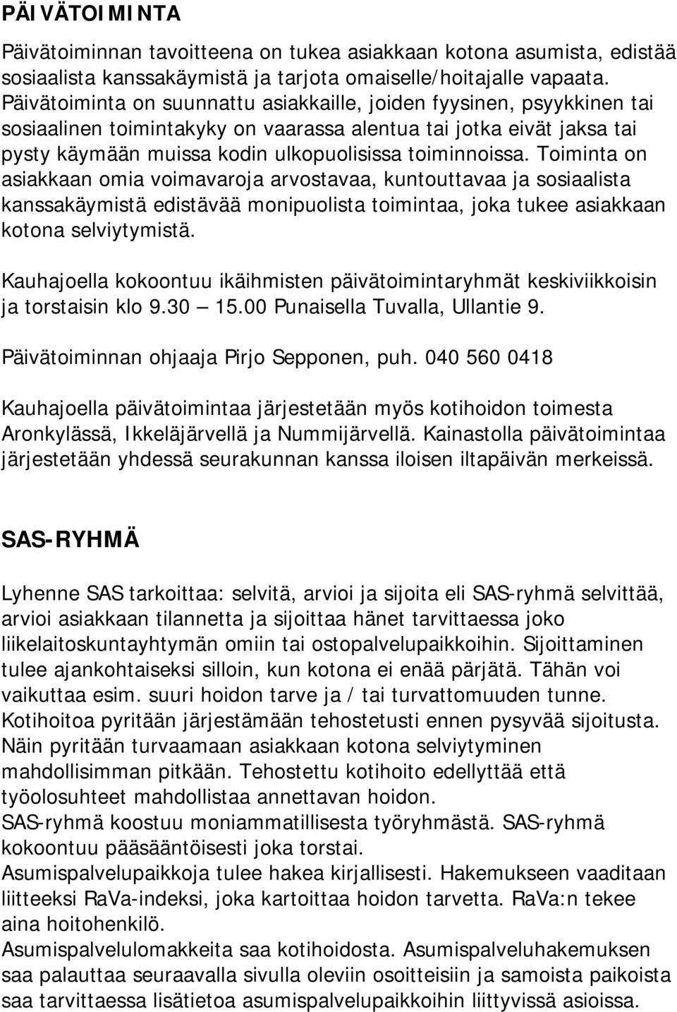 Toiminta on asiakkaan omia voimavaroja arvostavaa, kuntouttavaa ja sosiaalista kanssakäymistä edistävää monipuolista toimintaa, joka tukee asiakkaan kotona selviytymistä.