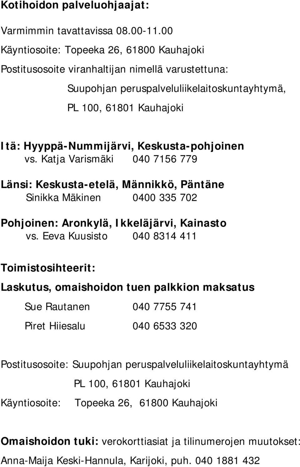 Keskusta-pohjoinen vs. Katja Varismäki 040 7156 779 Länsi: Keskusta-etelä, Männikkö, Päntäne Sinikka Mäkinen 0400 335 702 Pohjoinen: Aronkylä, Ikkeläjärvi, Kainasto vs.