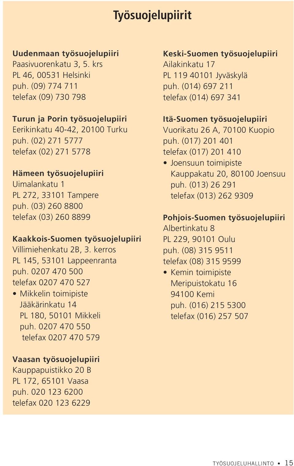 kerros PL 145, 53101 Lappeenranta puh. 0207 470 500 telefax 0207 470 527 Mikkelin toimipiste Jääkärinkatu 14 PL 180, 50101 Mikkeli puh.