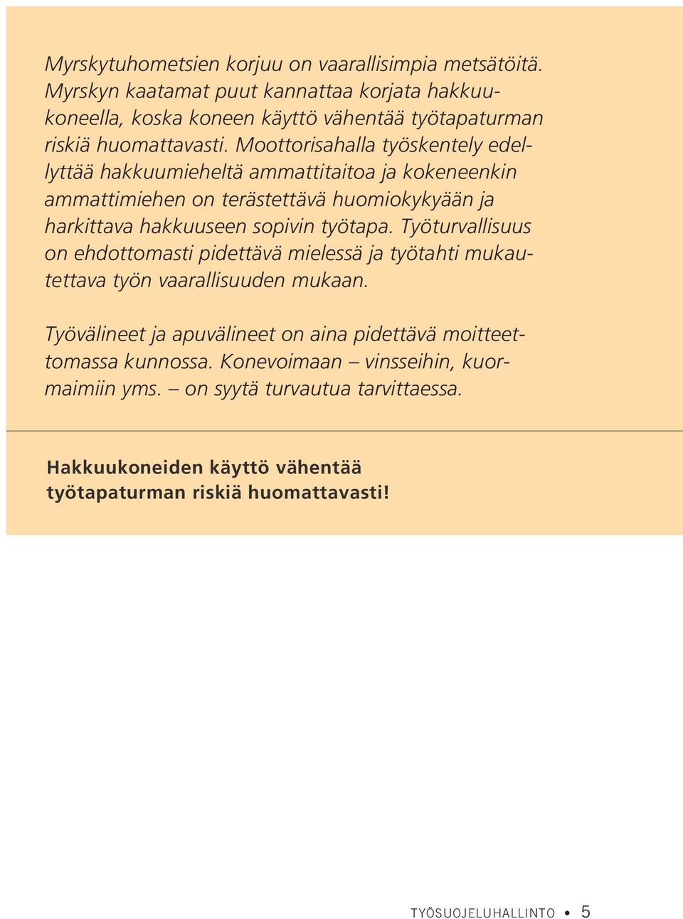 Moottorisahalla työskentely edellyttää hakkuumieheltä ammattitaitoa ja kokeneenkin ammattimiehen on terästettävä huomiokykyään ja harkittava hakkuuseen sopivin työtapa.