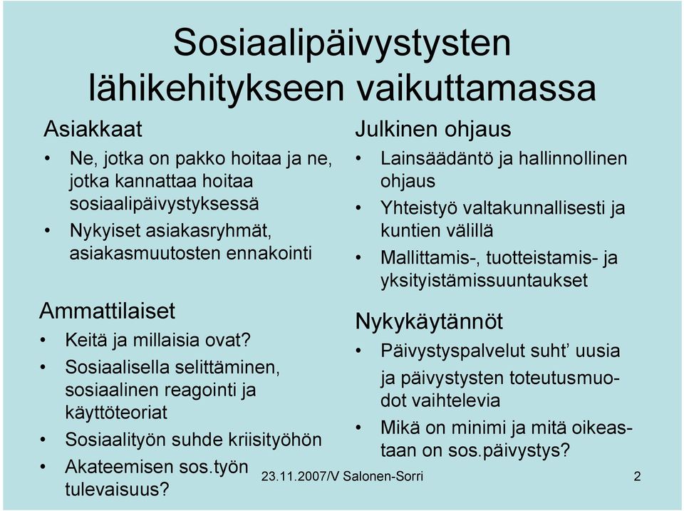 Sosiaalisella selittäminen, sosiaalinen reagointi ja käyttöteoriat Sosiaalityön suhde kriisityöhön Akateemisen sos.työn tulevaisuus?