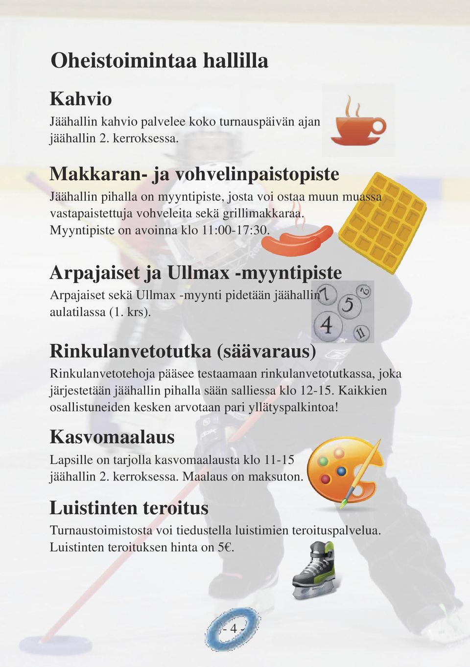 Arpajaiset ja Ullmax myyntipiste Arpajaiset sekä Ullmax myynti pidetään jäähallin aulatilassa (1. krs).