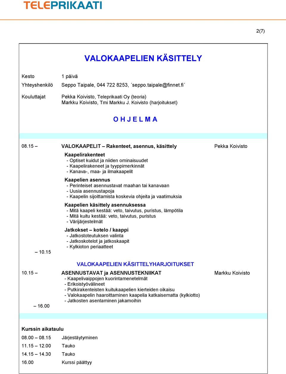 15 Kaapelirakenteet - Optiset kuidut ja niiden ominaisuudet - Kaapelirakeneet ja tyyppimerkinnät - Kanava-, maa- ja ilmakaapelit Kaapelien asennus - Perinteiset asennustavat maahan tai kanavaan -