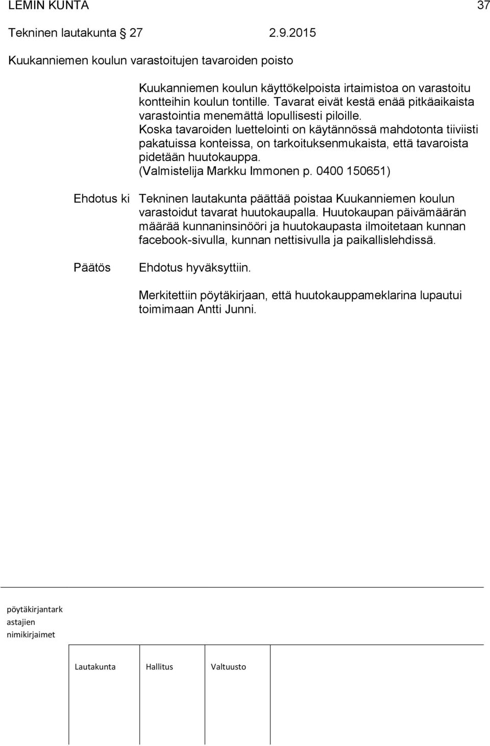 Koska tavaroiden luettelointi on käytännössä mahdotonta tiiviisti pakatuissa konteissa, on tarkoituksenmukaista, että tavaroista pidetään huutokauppa. (Valmistelija Markku Immonen p.