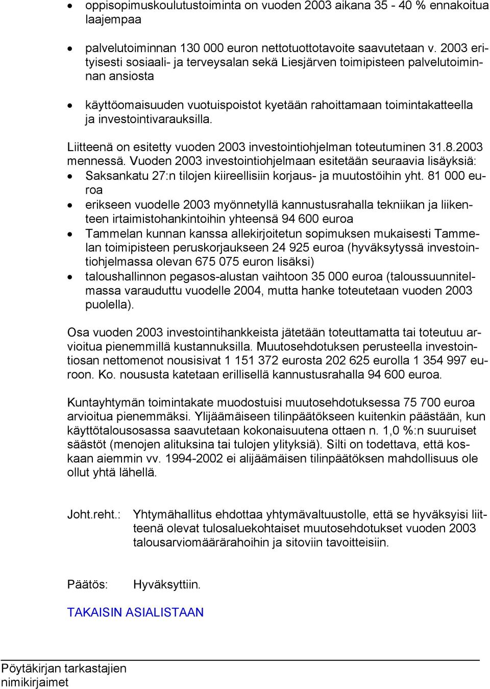 Liitteenä on esitetty vuoden 2003 investointiohjelman toteutuminen 31.8.2003 mennessä.