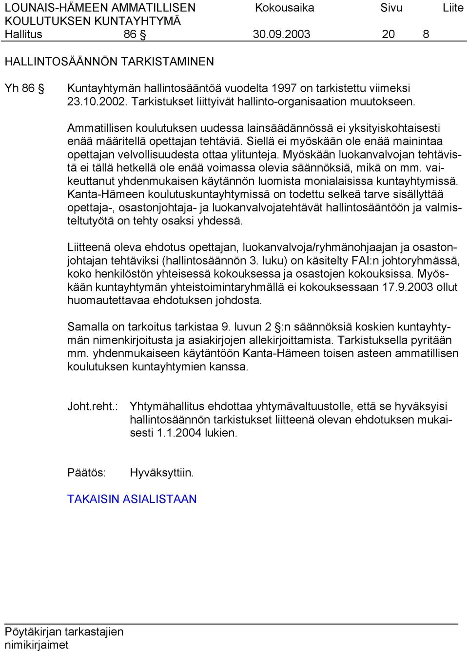 Myöskään luokanvalvojan tehtävistä ei tällä hetkellä ole enää voimassa olevia säännöksiä, mikä on mm. vaikeuttanut yhdenmukaisen käytännön luomista monialaisissa kuntayhtymissä.