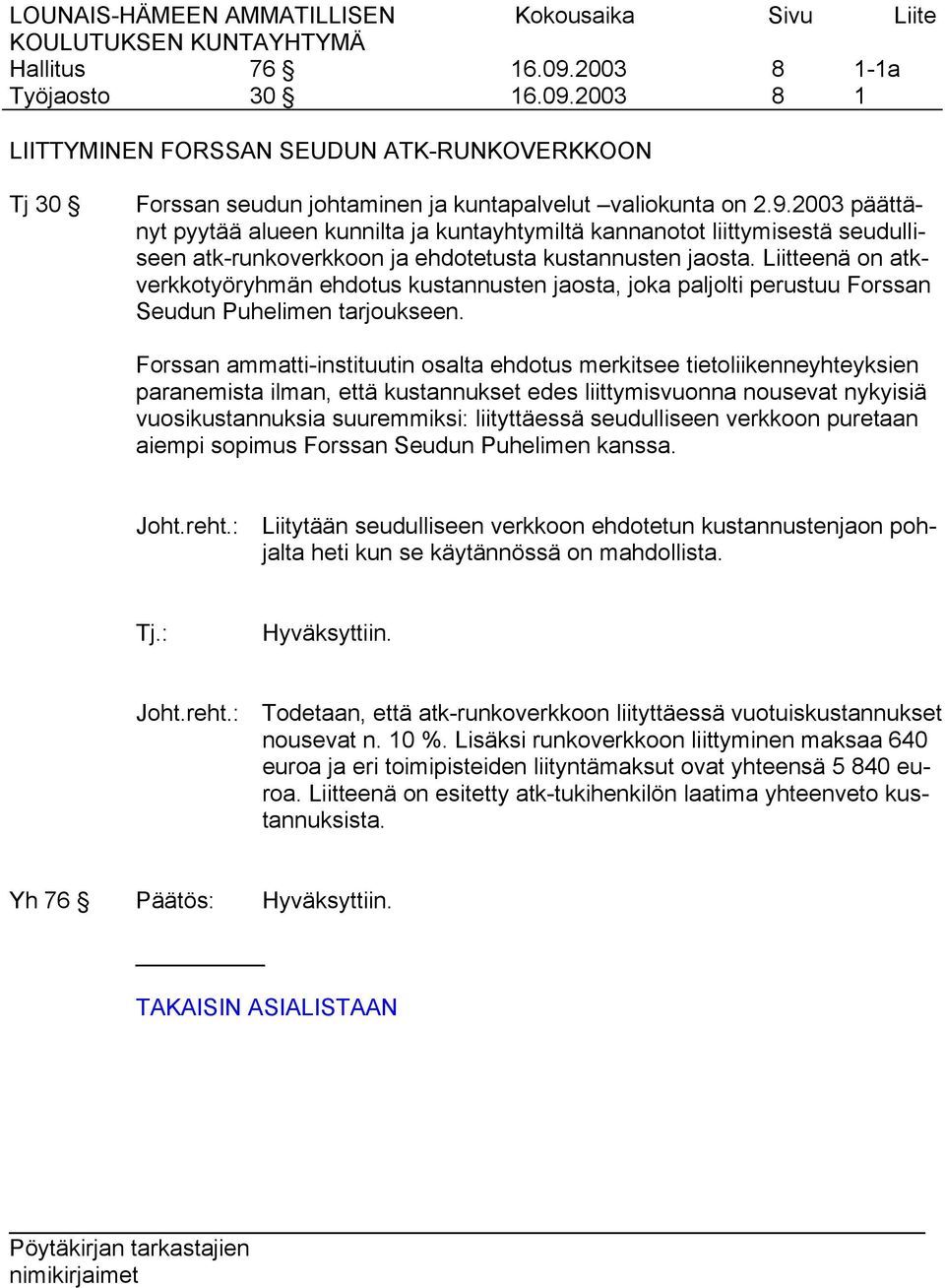 Liitteenä on atkverkkotyöryhmän ehdotus kustannusten jaosta, joka paljolti perustuu Forssan Seudun Puhelimen tarjoukseen.