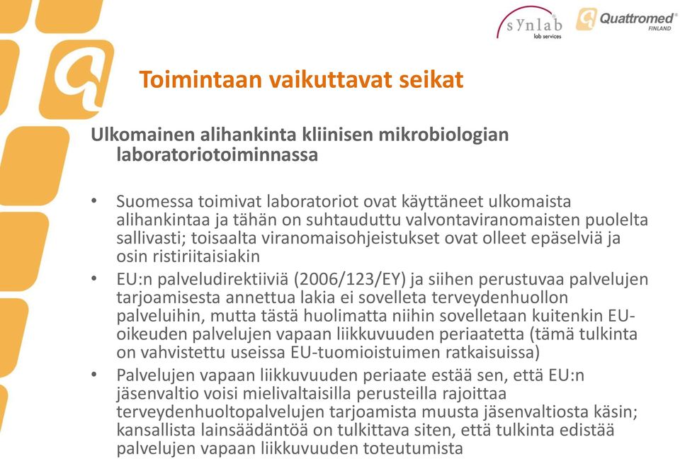 tarjoamisesta annettua lakia ei sovelleta terveydenhuollon palveluihin, mutta tästä huolimatta niihin sovelletaan kuitenkin EUoikeuden palvelujen vapaan liikkuvuuden periaatetta (tämä tulkinta on