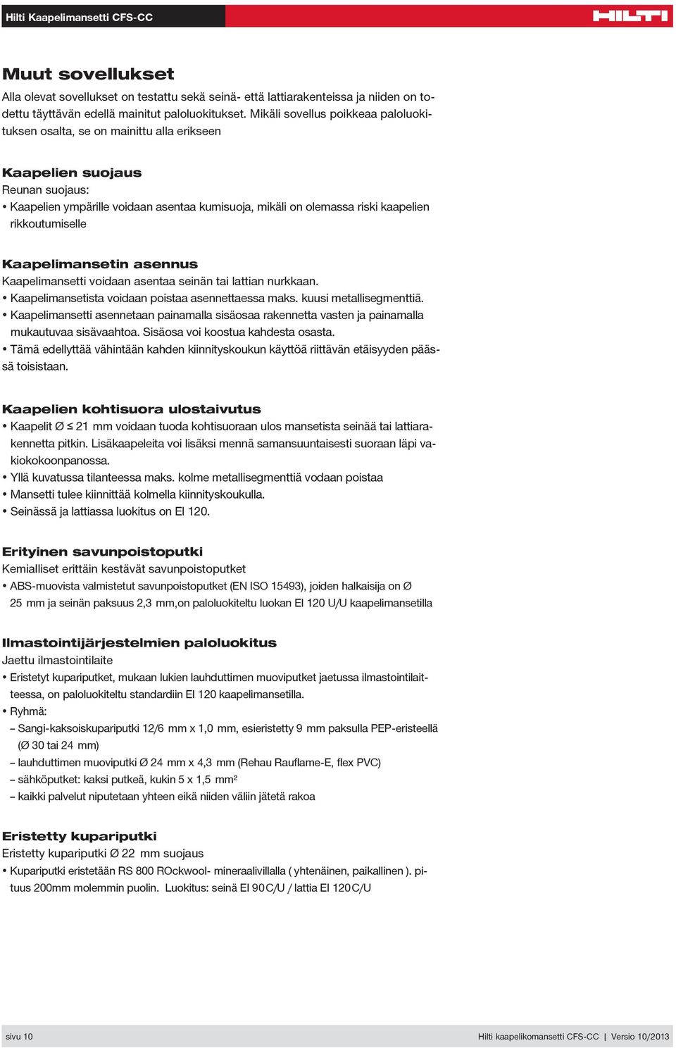 rikkoutumiselle Kaapelimansetin asennus Kaapelimansetti voidaan asentaa seinän tai lattian nurkkaan. Kaapelimansetista voidaan poistaa asennettaessa maks. kuusi metallisegmenttiä.