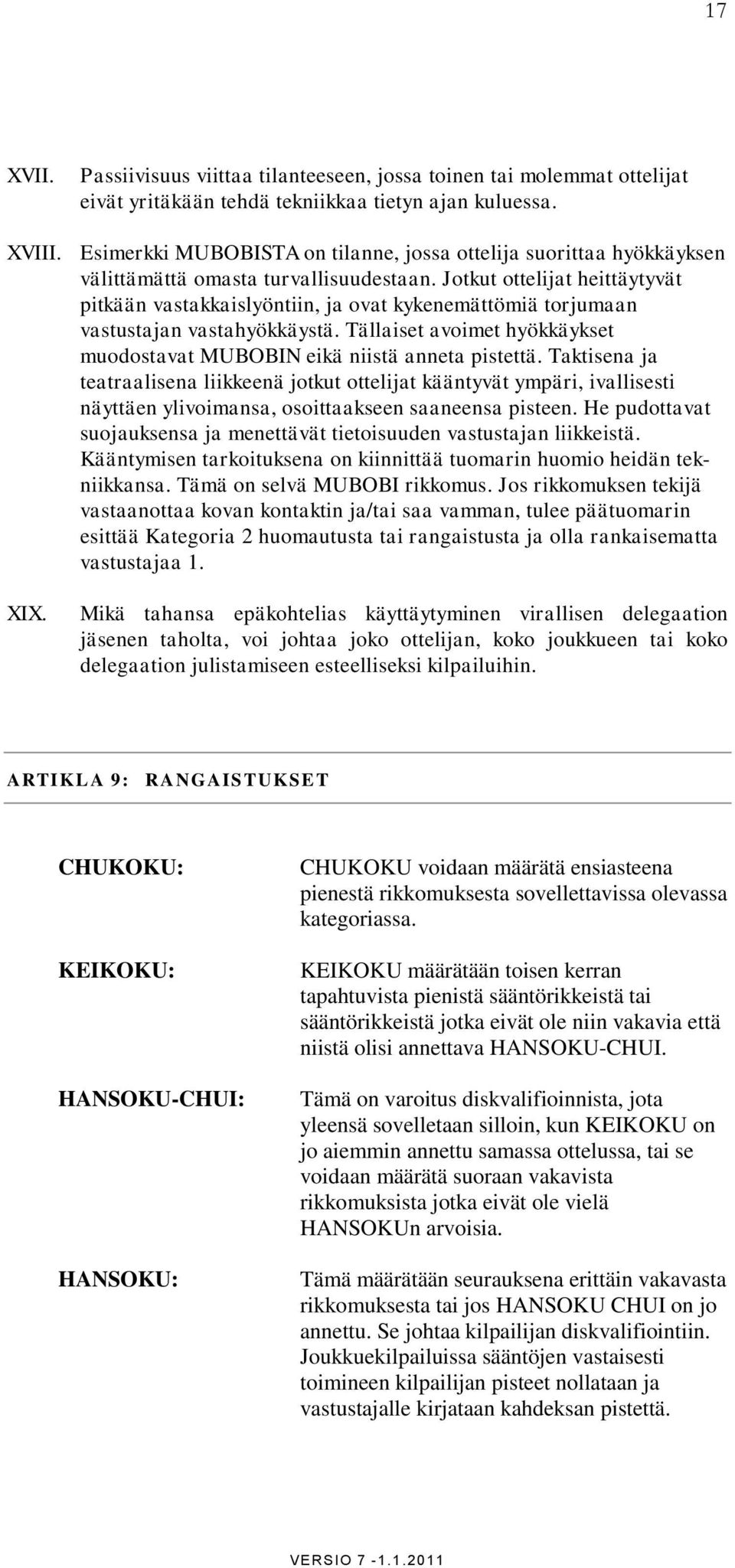 Jotkut ottelijat heittäytyvät pitkään vastakkaislyöntiin, ja ovat kykenemättömiä torjumaan vastustajan vastahyökkäystä. Tällaiset avoimet hyökkäykset muodostavat MUBOBIN eikä niistä anneta pistettä.