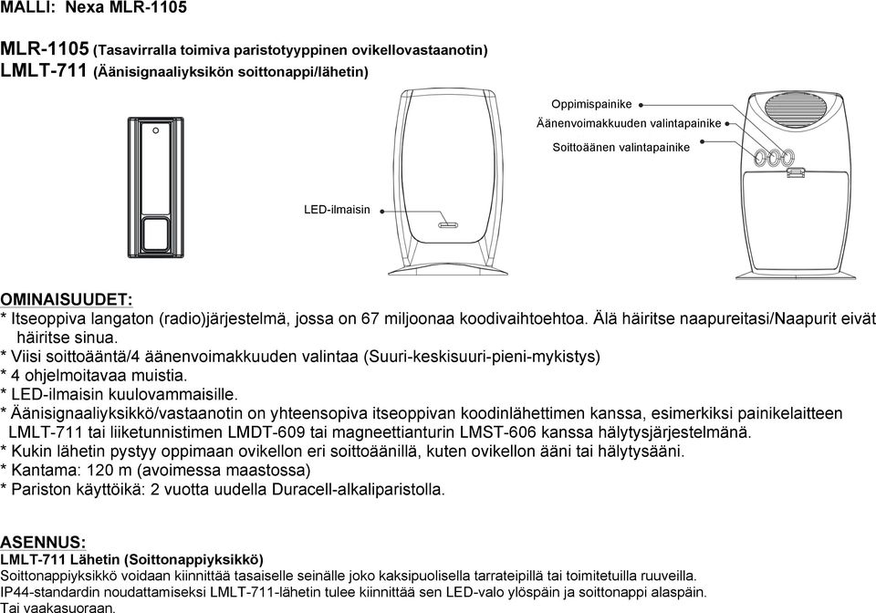 * Viisi soittoääntä/4 äänenvoimakkuuden valintaa (Suuri-keskisuuri-pieni-mykistys) * 4 ohjelmoitavaa muistia. * LED-ilmaisin kuulovammaisille.