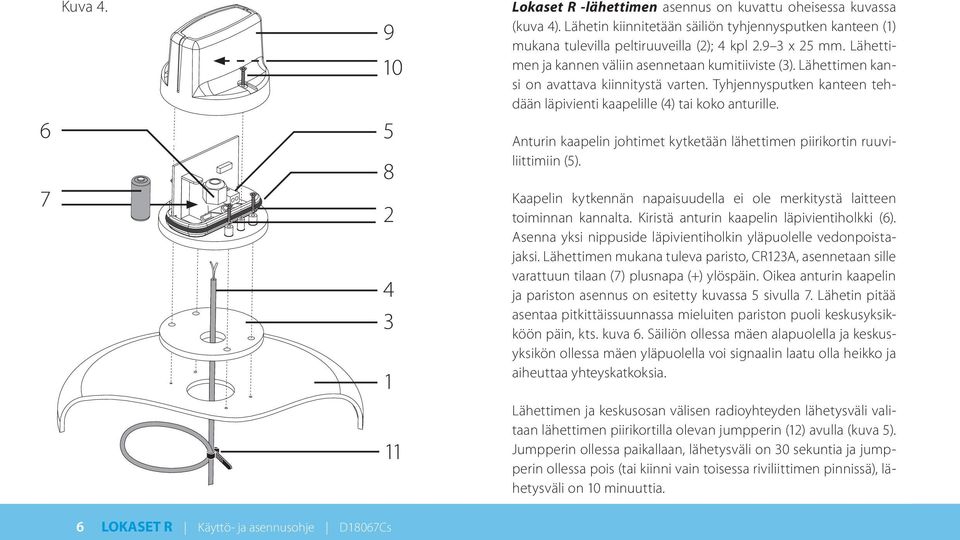 Lähettimen kansi on avattava kiinnitystä varten. Tyhjennysputken kanteen tehdään läpivienti kaapelille (4) tai koko anturille.