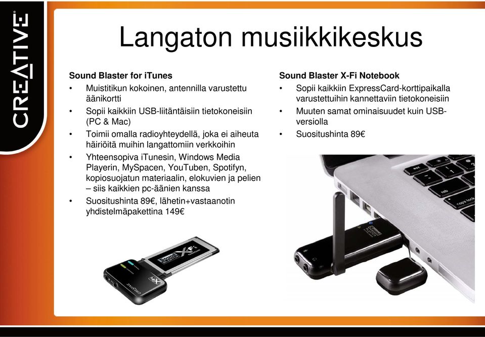 kopiosuojatun materiaalin, elokuvien ja pelien siis kaikkien pc-äänien kanssa Suositushinta 89, lähetin+vastaanotin yhdistelmäpakettina 149 Sound Blaster