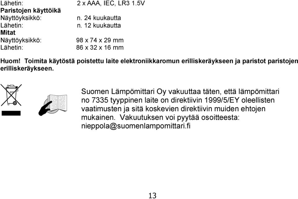 Toimita käytöstä poistettu laite elektroniikkaromun erilliskeräykseen ja paristot paristojen erilliskeräykseen.