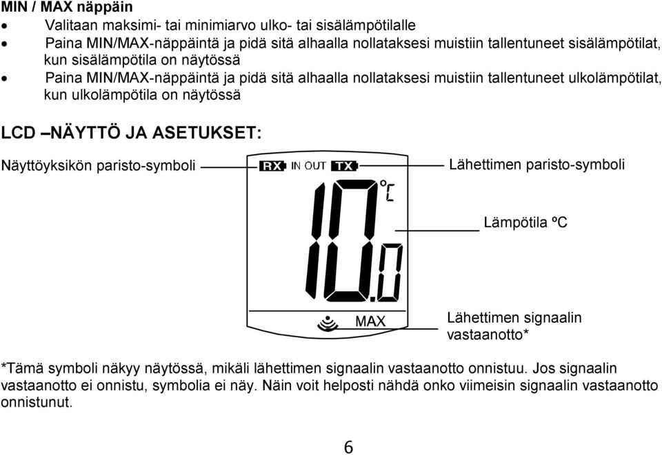 näytössä LCD NÄYTTÖ JA ASETUKSET: Näyttöyksikön paristo-symboli Lähettimen paristo-symboli Lämpötila ºC Lähettimen signaalin vastaanotto* *Tämä symboli näkyy näytössä,